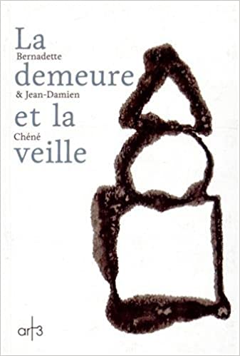 Bernadette Chéné, Jean-Damien Chéné. <i> La demeure et la veille </i>. Edition Art3, 2014.