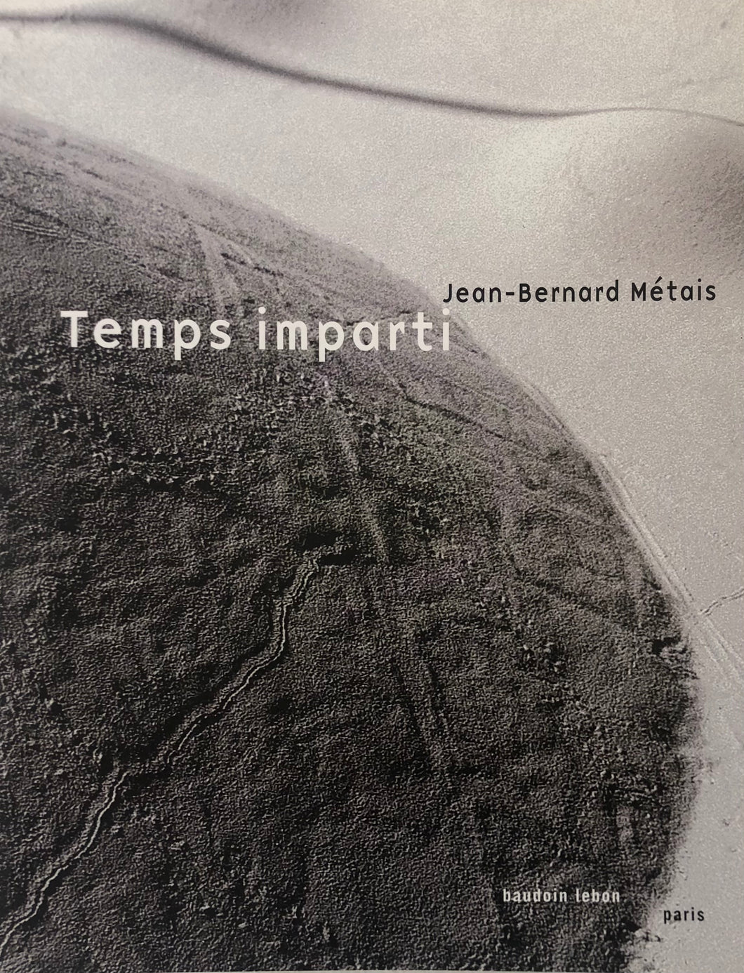Jean Bernard Métais. <i> Temps imparti </i> . Edition Baudoin Lebon Paris, 2002.