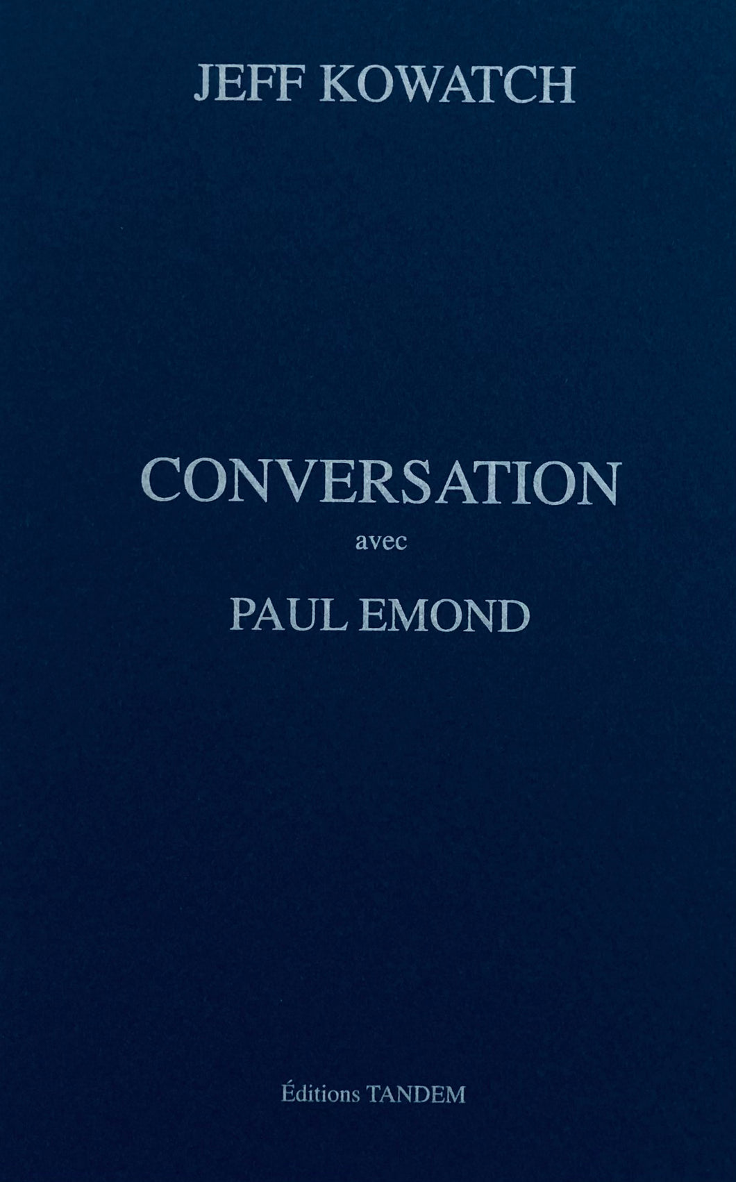 Jeff Kowatch. <i> Conversation avec Paul Emond </i>. Editions Tandem, 2016.