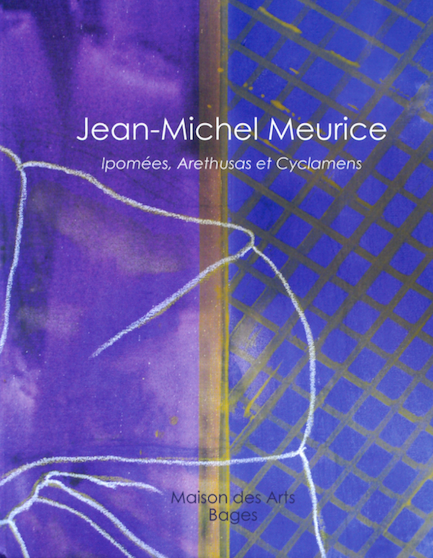 Jean Michel Meurice, <i> Ipomées, Arethusas et Cyclamens </i>, Éditions Maison des Arts de Bages, 2010.