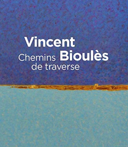 Vincent Bioulès, Chemins de traverse, Edition du Musée Fabre de Montpellier et Bernard Chauveau Edition, 2019.